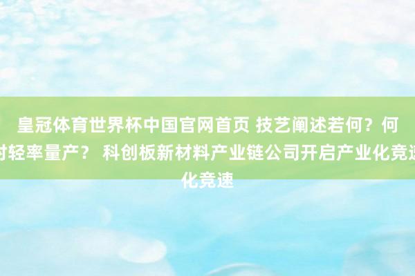 皇冠体育世界杯中国官网首页 技艺阐述若何?何时轻率量产? 科创板新材料产业链公司开启产业化竞速