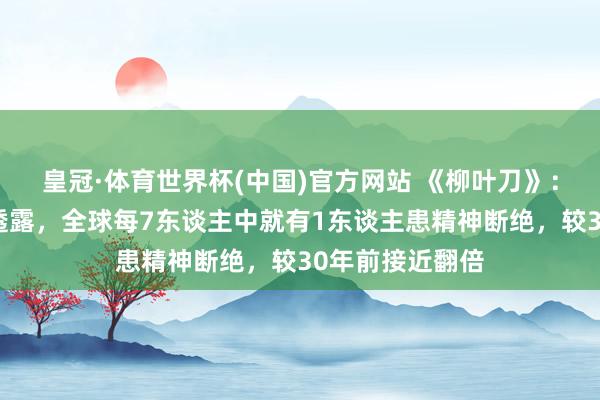 皇冠·体育世界杯(中国)官方网站 《柳叶刀》:最新商讨数据透露,全球每7东谈主中就有1东谈主患精神断绝,较30年前接近翻倍